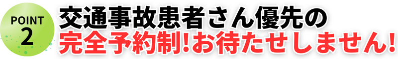 交通事故患者さん優先の 完全予約制!お待たせしません!